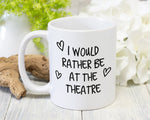 I Would Rather Be At The Theatre Mug Gift 11oz Coffee Mug Gift Idea For Theatre Goer Musical Fan Show For Him Her MG0221