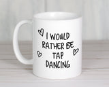I Would Rather Be Tap Dancing Mug Gift 11oz Coffee Mug Gift Idea For Tap Dancer Instructor Dance Fitness Coach Sport For Him Her MG0249