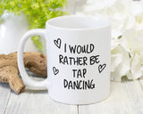 I Would Rather Be Tap Dancing Mug Gift 11oz Coffee Mug Gift Idea For Tap Dancer Instructor Dance Fitness Coach Sport For Him Her MG0249