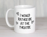 I Would Rather Be At The Theatre Mug Gift 11oz Coffee Mug Gift Idea For Theatre Goer Musical Fan Show For Him Her MG0221