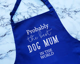 Probably The Best Dog Mum In The World Apron Gift Cooking Baking BBQ For Dog Lover Owner Mummy Parent Fur Baby Puppy AP0536