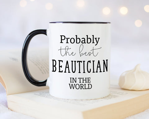 Probably The Best Beautician In The World 11oz Coffee Mug Tea Gift Idea For Beauty Therapist Nail Technician Spa Worker Employee MG0416
