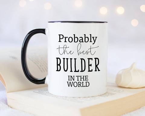 Probably The Best Builder In The World 11oz Coffee Mug Tea Gift Idea For Bricklayer Tradesman Construction Worker Property Developer MG0419